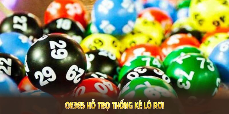 OK365 hỗ trợ thống kê lô rơi nhanh chóng và chính xác