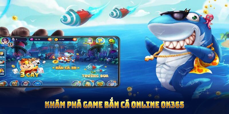 Khám phá game bắn cá online ok365 ứng dụng công nghệ 3D hiện đại