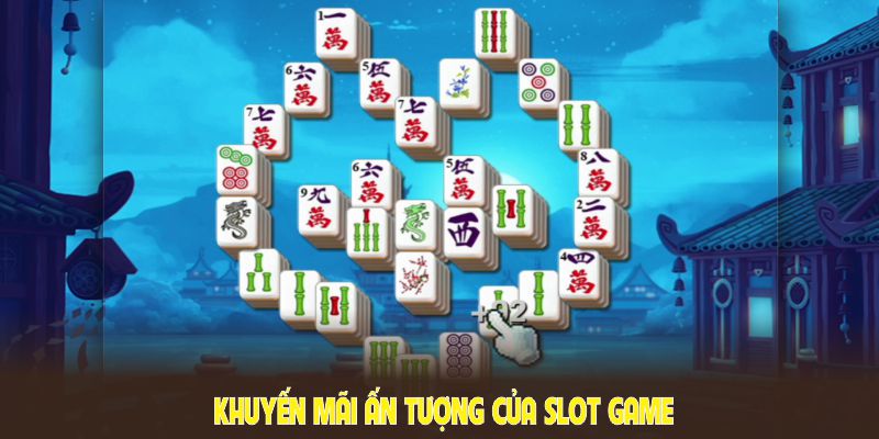 Khuyến mãi ấn tượng của slot game đường mạt chược dành cho thành viên