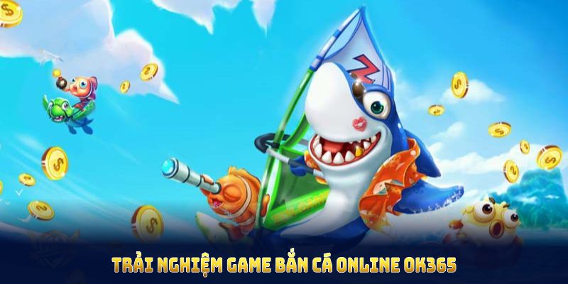 Trải nghiệm game bắn cá online ok365 với danh mục trò chơi thú vị